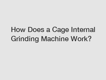 How Does a Cage Internal Grinding Machine Work?