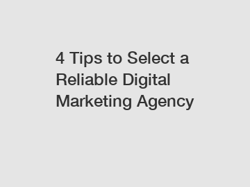 4 Tips to Select a Reliable Digital Marketing Agency