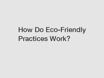 How Do Eco-Friendly Practices Work?