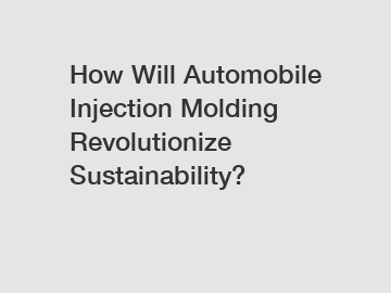 How Will Automobile Injection Molding Revolutionize Sustainability?