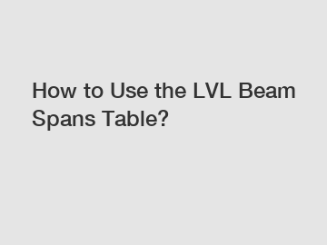 How to Use the LVL Beam Spans Table?