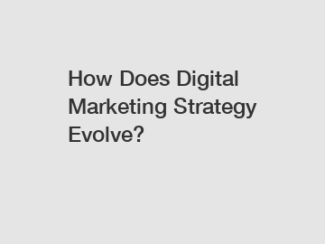 How Does Digital Marketing Strategy Evolve?