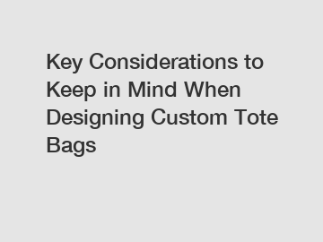 Key Considerations to Keep in Mind When Designing Custom Tote Bags