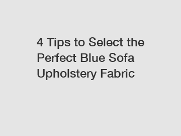 4 Tips to Select the Perfect Blue Sofa Upholstery Fabric