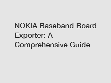 NOKIA Baseband Board Exporter: A Comprehensive Guide