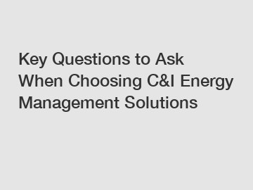 Key Questions to Ask When Choosing C&I Energy Management Solutions