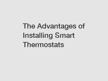 The Advantages of Installing Smart Thermostats