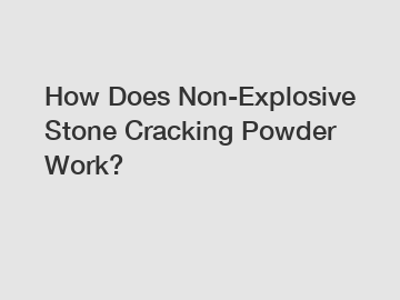 How Does Non-Explosive Stone Cracking Powder Work?