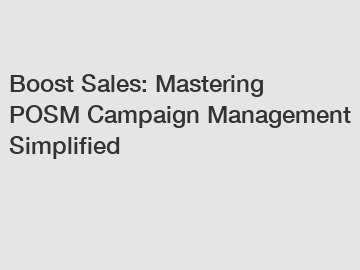 Boost Sales: Mastering POSM Campaign Management Simplified