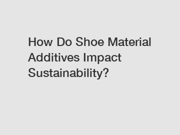 How Do Shoe Material Additives Impact Sustainability?