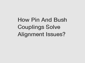 How Pin And Bush Couplings Solve Alignment Issues?