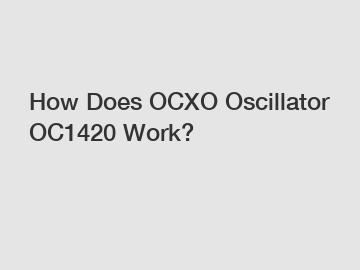 How Does OCXO Oscillator OC1420 Work?