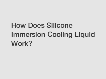 How Does Silicone Immersion Cooling Liquid Work?