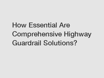 How Essential Are Comprehensive Highway Guardrail Solutions?