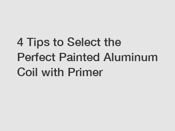 4 Tips to Select the Perfect Painted Aluminum Coil with Primer