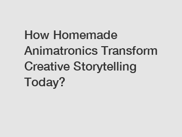 How Homemade Animatronics Transform Creative Storytelling Today?