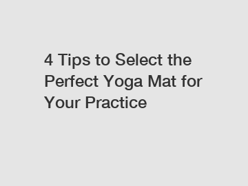 4 Tips to Select the Perfect Yoga Mat for Your Practice