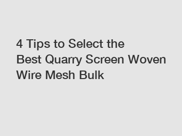 4 Tips to Select the Best Quarry Screen Woven Wire Mesh Bulk