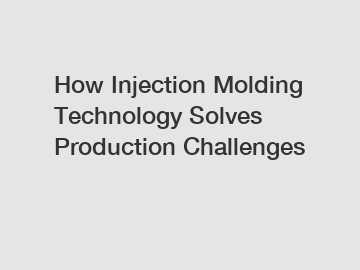 How Injection Molding Technology Solves Production Challenges