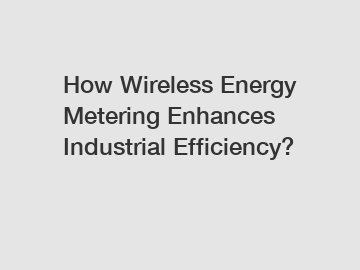 How Wireless Energy Metering Enhances Industrial Efficiency?