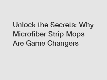 Unlock the Secrets: Why Microfiber Strip Mops Are Game Changers