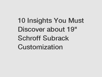 10 Insights You Must Discover about 19" Schroff Subrack Customization