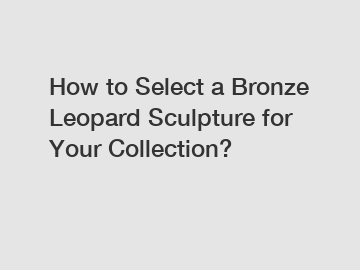 How to Select a Bronze Leopard Sculpture for Your Collection?