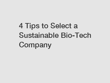 4 Tips to Select a Sustainable Bio-Tech Company
