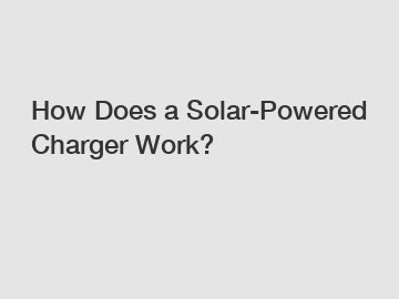 How Does a Solar-Powered Charger Work?