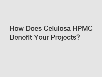 How Does Celulosa HPMC Benefit Your Projects?