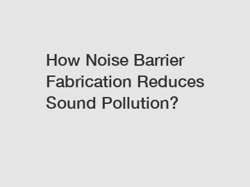 How Noise Barrier Fabrication Reduces Sound Pollution?