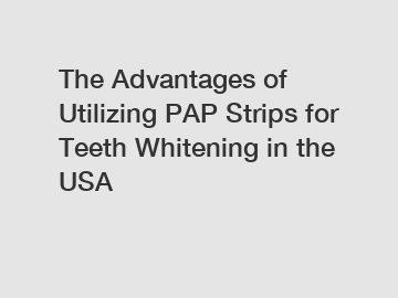 The Advantages of Utilizing PAP Strips for Teeth Whitening in the USA