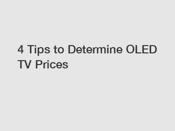 4 Tips to Determine OLED TV Prices