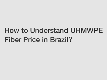 How to Understand UHMWPE Fiber Price in Brazil?