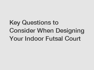 Key Questions to Consider When Designing Your Indoor Futsal Court