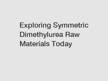 Exploring Symmetric Dimethylurea Raw Materials Today