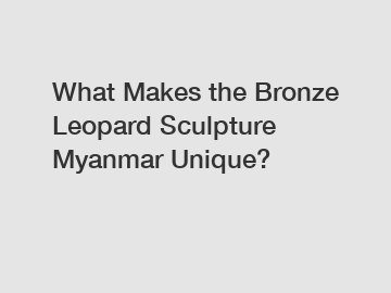 What Makes the Bronze Leopard Sculpture Myanmar Unique?