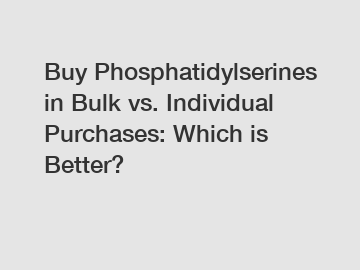 Buy Phosphatidylserines in Bulk vs. Individual Purchases: Which is Better?