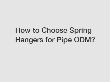 How to Choose Spring Hangers for Pipe ODM?