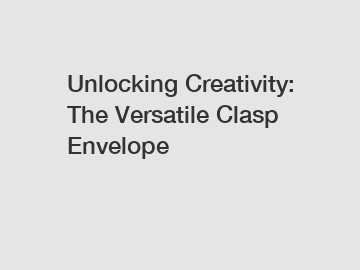 Unlocking Creativity: The Versatile Clasp Envelope