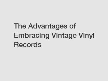 The Advantages of Embracing Vintage Vinyl Records