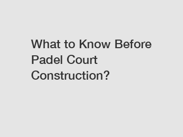 What to Know Before Padel Court Construction?