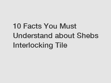 10 Facts You Must Understand about Shebs Interlocking Tile