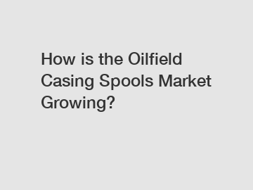 How is the Oilfield Casing Spools Market Growing?