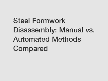 Steel Formwork Disassembly: Manual vs. Automated Methods Compared