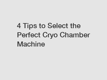 4 Tips to Select the Perfect Cryo Chamber Machine