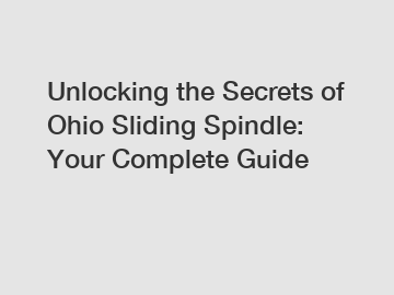 Unlocking the Secrets of Ohio Sliding Spindle: Your Complete Guide