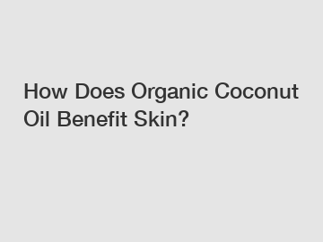 How Does Organic Coconut Oil Benefit Skin?