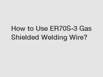 How to Use ER70S-3 Gas Shielded Welding Wire?