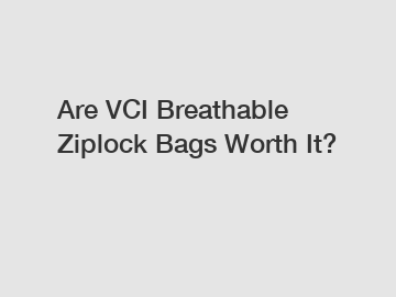 Are VCI Breathable Ziplock Bags Worth It?